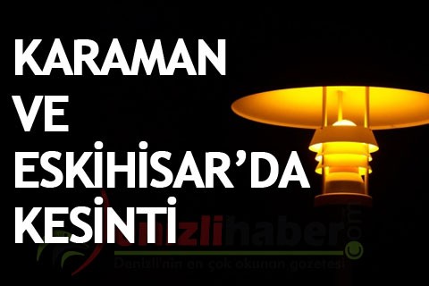 Karaman ve Eskihisar’da kesinti