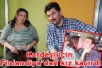 Kardeşi için Finlandiya’dan kız kaçırdı