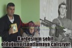 Kardeşinin şehit olduğunu ispatlamaya çalışıyor