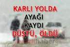 KARLI YOLDA AYAĞI KAYDI, DÜŞTÜ, ÖLDÜ
