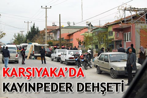 KARŞIYAKA’DA KAYINPEDER DEHŞETİ
