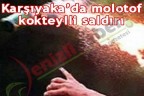 Karşıyaka’da molotof kokteylli saldırı