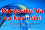 Karşıyaka’da su kesintisi