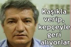 Kaşıkla verip, kepçeyle geri alıyorlar