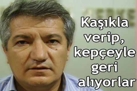 Kaşıkla verip, kepçeyle geri alıyorlar
