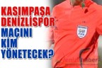 Kasımpaşa – Denizlispor maçını kim yönetecek?