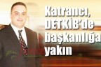 Katrancı, DETKİB’de başkanlığa yakın
