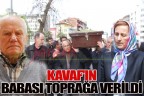 Kavaf’ın babası toprağa verildi