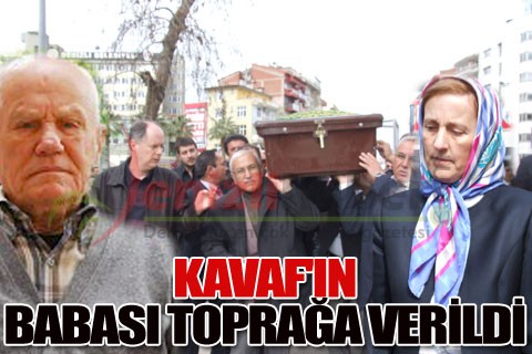 Kavaf’ın babası toprağa verildi