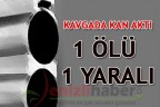 KAVGADA KAN AKTI 1 ÖLÜ – 1 YARALI