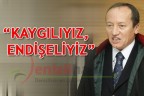 “Kaygılıyız, endişeliyiz”