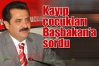 Kayıp çocukları Başbakan’a sordu