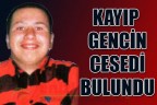 KAYIP GENCİN CESEDİ BULUNDU