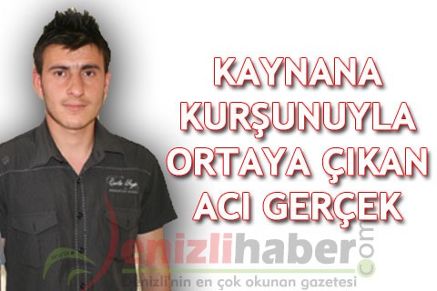KAYNANA KURŞUNUYLA ORTAYA ÇIKAN ACI GERÇEK