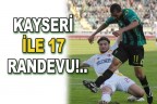 KAYSERİ İLE 17 RANDEVU!..