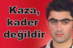 “Kaza, kader değildir”