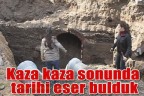 Kaza kaza sonunda, tarihi eser bulduk