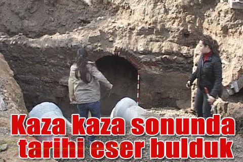 Kaza kaza sonunda, tarihi eser bulduk