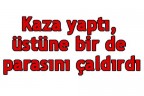 Kaza yaptı, parasını çaldırdı
