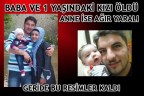 KAZADA, BABA VE 1 YAŞINDAKİ KIZI ÖLDÜ