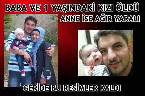 KAZADA, BABA VE 1 YAŞINDAKİ KIZI ÖLDÜ