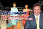 KAZAKİSTAN’DAKİ “TÜRK EV TEKSTİLİ MODASI” İHRACATÇIYI CESARETLENDİRDİ