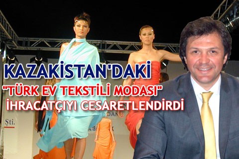 KAZAKİSTAN’DAKİ “TÜRK EV TEKSTİLİ MODASI” İHRACATÇIYI CESARETLENDİRDİ