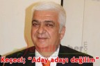 Keçeci; “Aday adayı değilim”