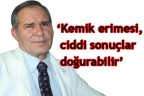 “Kemik erimesini ciddiye alın”