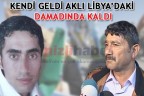 KENDİ GELDİ AKLI LİBYA’DAKİ DAMADINDA KALDI