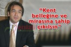 “Kent belleğine ve mirasına sahip çıkılsın”