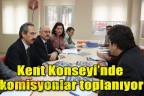 Kent Konseyi’nde komisyonlar toplanıyor