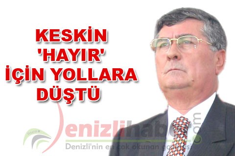 KESKİN ‘HAYIR’ İÇİN YOLLARA DÜŞTÜ
