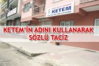 KETEM’İN ADINI KULLANARAK SÖZLÜ TACİZ