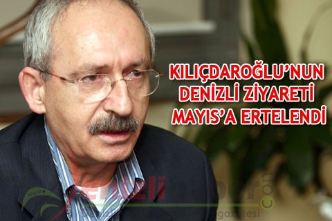 KILIÇDAROĞLU’NUN DENİZLİ ZİYARETİ MAYIS’A ERTELENDİ