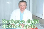 Kırıkçıya değil doktora gidin