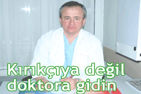 Kırıkçıya değil doktora gidin