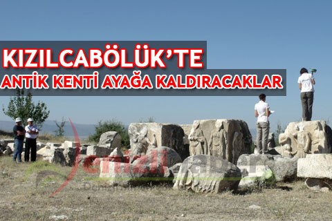 KIZILCABÖLÜK’TE ANTİK KENTİ AYAĞA KALDIRACAKLAR