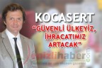 KOCASERT “GÜVENLİ ÜLKEYİZ, İHRACATIMIZ ARTACAK”