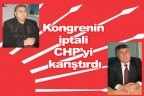 Kongrenin iptali CHP’yi karıştırdı