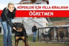 KÖPEKLERİ İÇİN VİLLA KİRALAYAN ÖĞRETMEN
