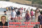 KORKMAZ “VİZE KALKTI RUSLAR AKIN EDER“