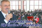 Korkmaz’dan öğrencilere konferans