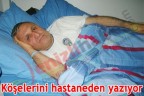 Köşelerini hastaneden yazıyor