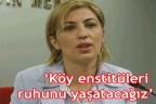 “Köy enstitüleri ruhunu yaşatacağız”