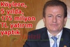 “Köylere, 5 yılda, 175 milyon TL yatırım yaptık”