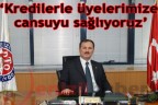 “Kredilerle cansuyu sağlıyoruz”