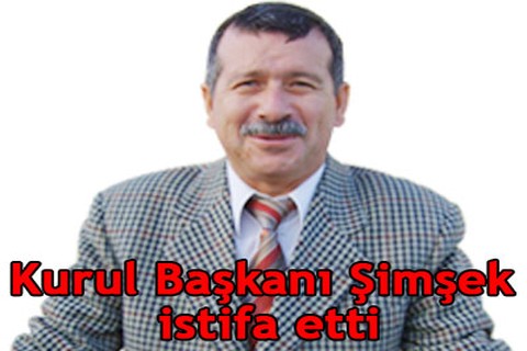 Kurul Başkanı Şimşek istifa etti