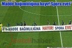 “Madde bağımlılığına hayır! Spora evet