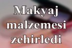Makyaj malzemesi zehirledi